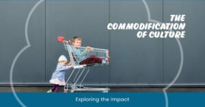 Read more about the article The Commodification of Culture: Cultural Expressions into Marketable Goods